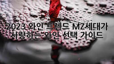 2023 와인 트렌드: MZ세대가 사랑하는 와인 선택 가이드